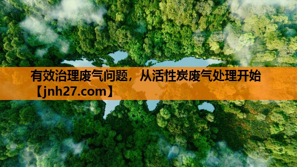 有效治理废气问题，从活性炭废气处理开始