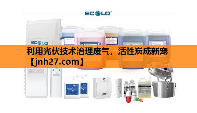 利用光伏技术治理废气，活性炭成新宠