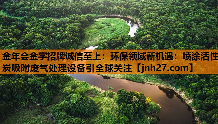 环保领域新机遇：喷涂活性炭吸附废气处理设备引全球关注